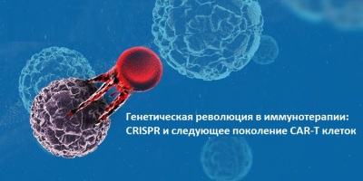 Генетическая революция в иммунотерапии: CRISPR и следующее поколение CAR-T клеток